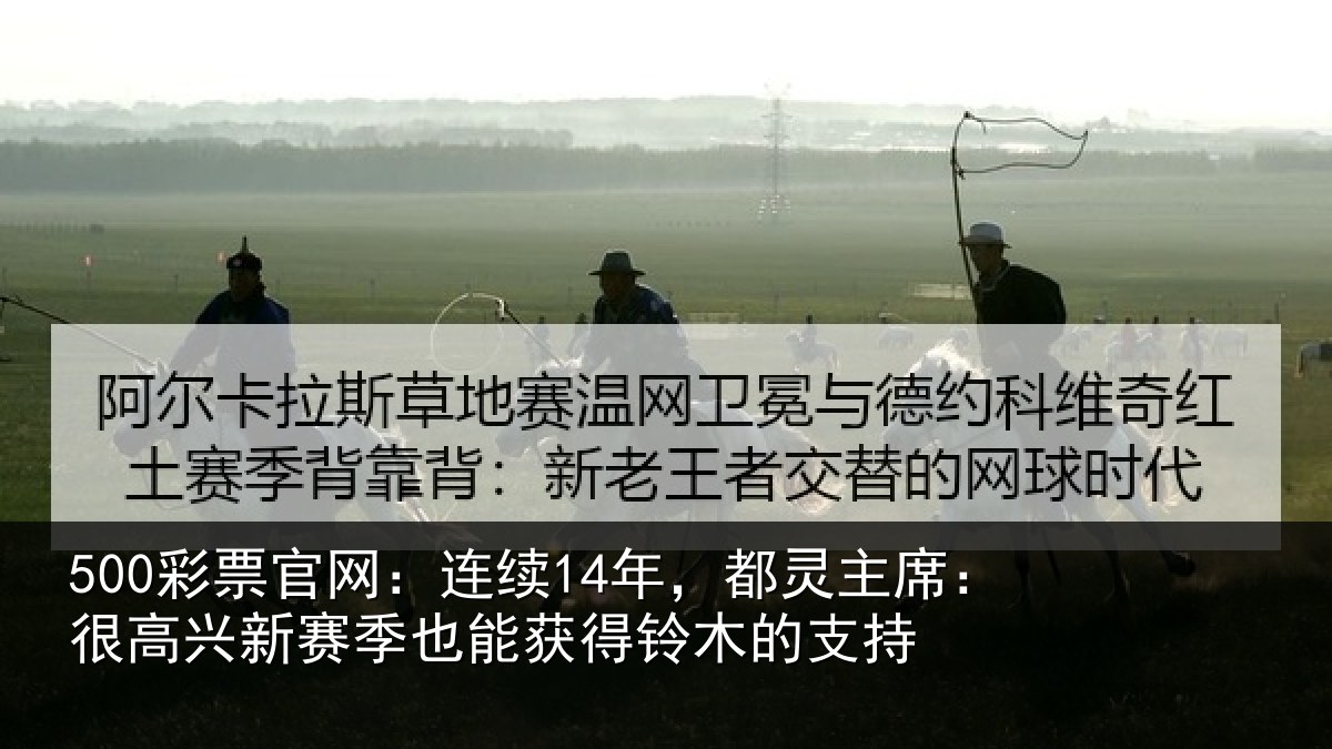 500彩票官网：连续14年，都灵主席：很高兴新赛季也能获得铃木的支持